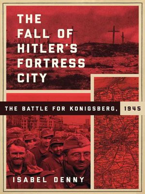 cover image of The Fall of Hitler's Fortress City: the Battle for Konigsberg, 1945